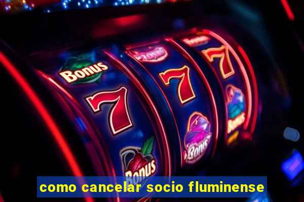 como cancelar socio fluminense